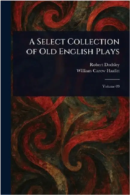 A Select Collection of Old English Plays by Robert Dodsley