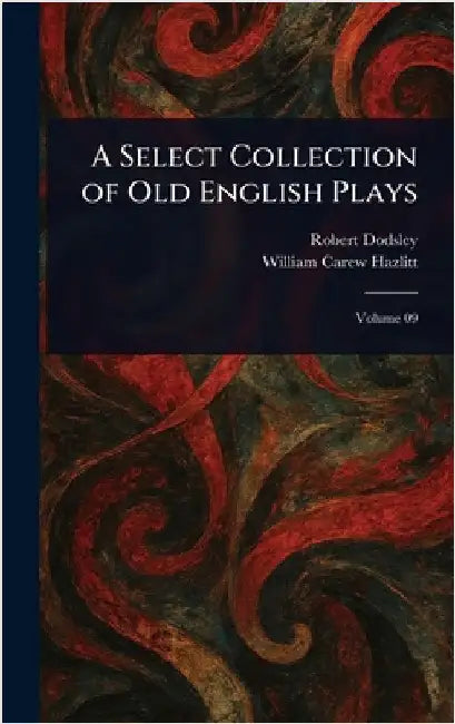 A Select Collection of Old English Plays by Robert Dodsley