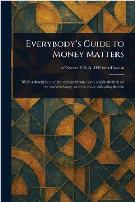 Everybody's Guide to Money Matters by William F. S. a. Cotton