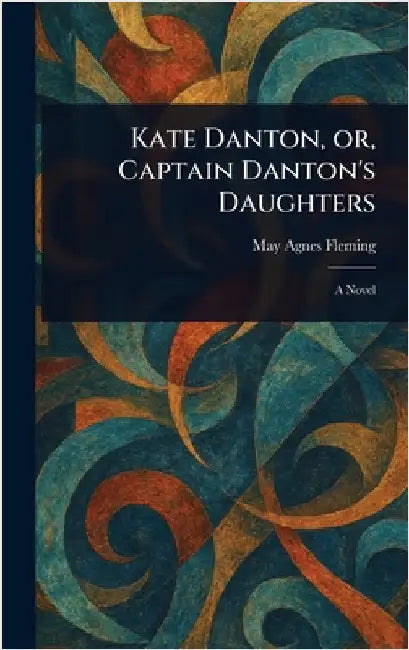 Kate Danton, or, Captain Danton's Daughters by May Agnes Fleming