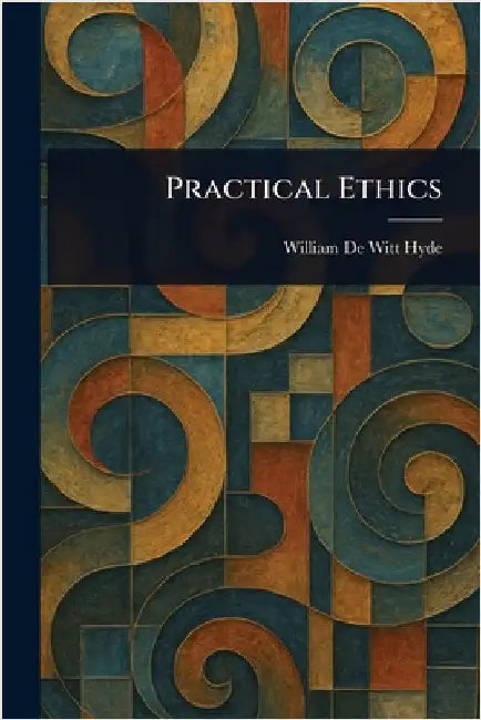 Practical Ethics by William De Witt Hyde