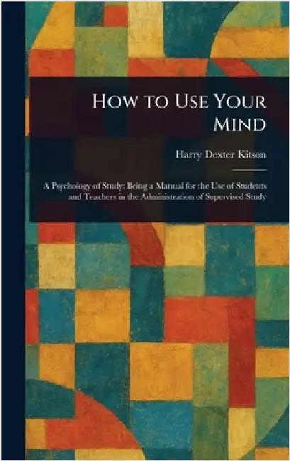 How to Use Your Mind by Harry Dexter Kitson