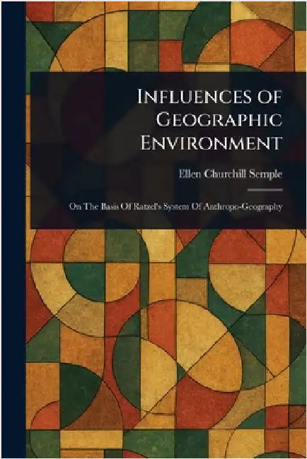 Influences of Geographic Environment by Ellen Churchill Semple