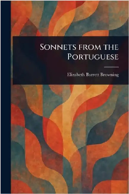 Sonnets From the Portuguese by Elizabeth Barrett Browning