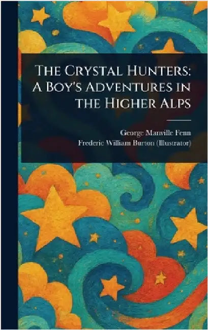 The Crystal Hunters: A Boy's Adventures in the Higher Alps by George Manville Fenn