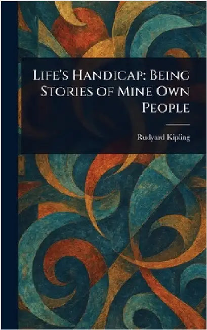 Life's Handicap: Being Stories of Mine Own People by Rudyard Kipling