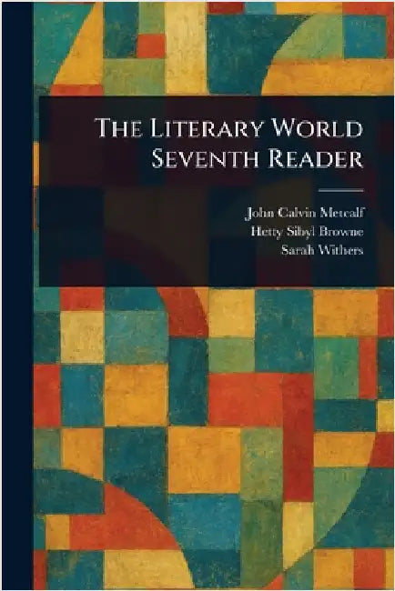 The Literary World Seventh Reader by John Calvin Metcalf