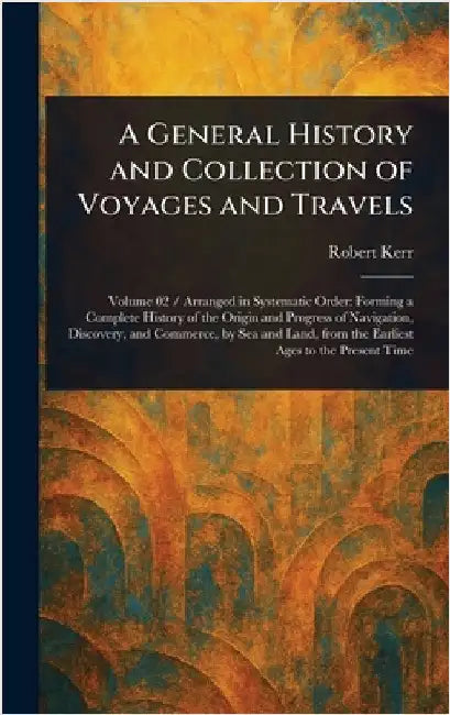A General History and Collection of Voyages and Travels by Robert Kerr
