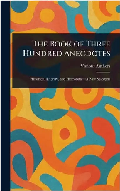 The Book of Three Hundred Anecdotes by Various