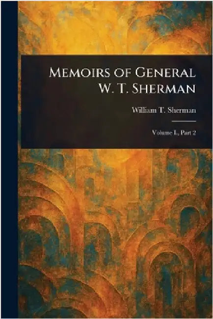 Memoirs of General W. T. Sherman by William T. (William Tecumseh) Sherman