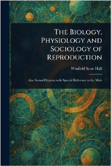 The Biology, Physiology and Sociology of Reproduction by Winfield Scott Hall