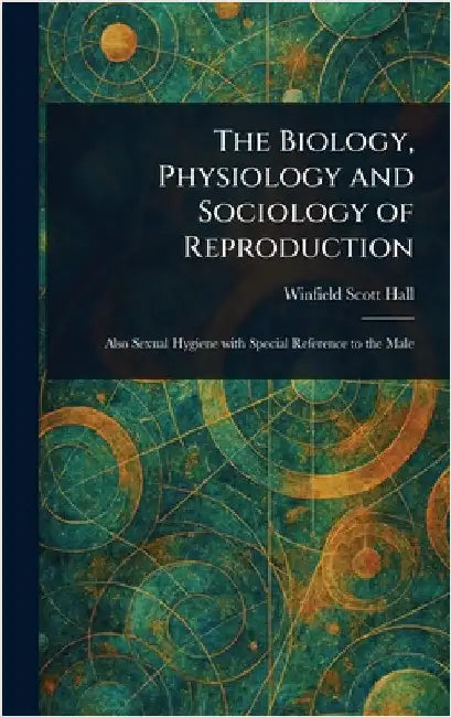 The Biology, Physiology and Sociology of Reproduction by Winfield Scott Hall