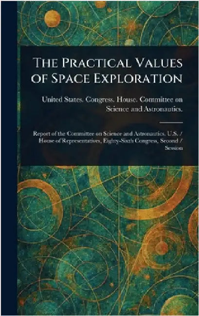 The Practical Values of Space Exploration by United States Congress Astronautics
