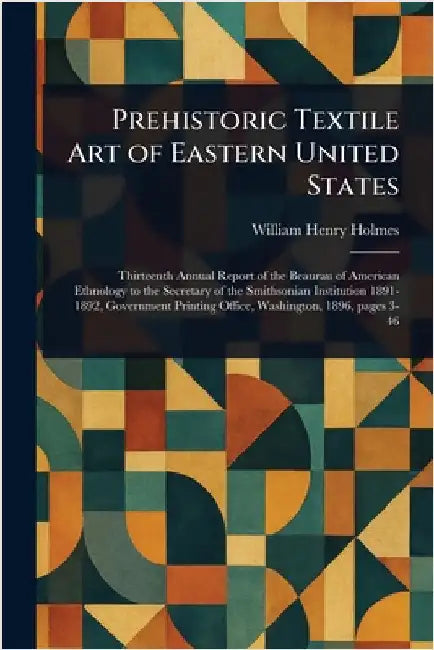 Prehistoric Textile Art of Eastern United States by William Henry Holmes