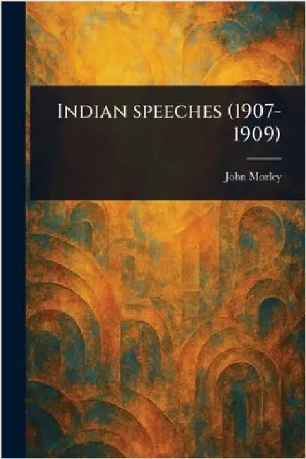 Indian Speeches (1907-1909) by John Morley
