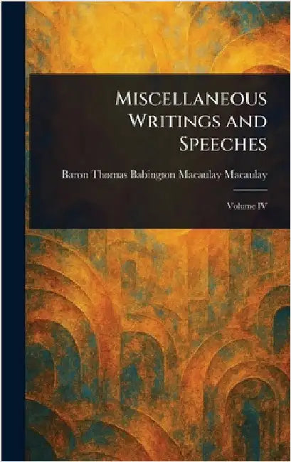 Miscellaneous Writings and Speeches by Thomas Babington Macaulay Macaulay