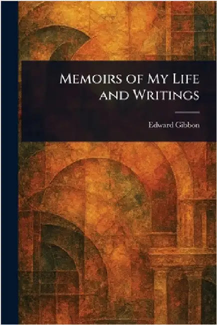 Memoirs of My Life and Writings by Edward Gibbon