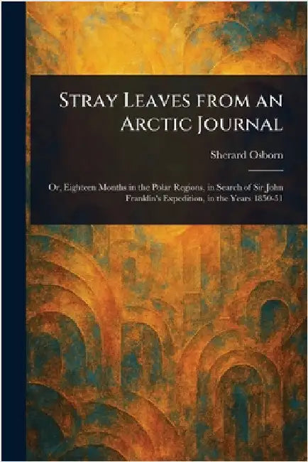 Stray Leaves From an Arctic Journal by Sherard Osborn