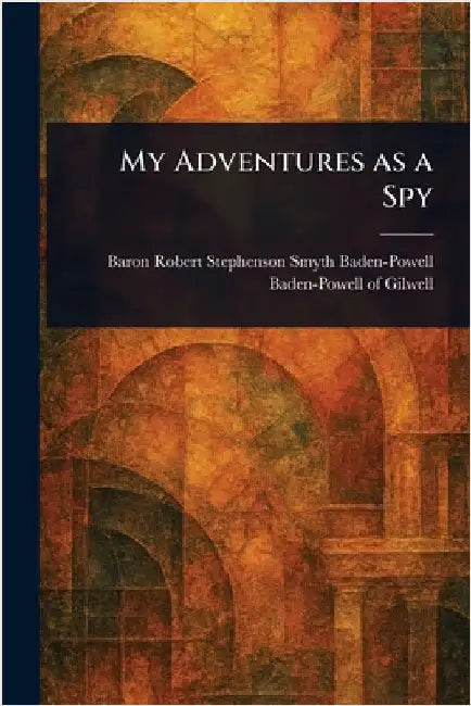 My Adventures as a Spy by Robert Steph Baden-Powell of Gilwell