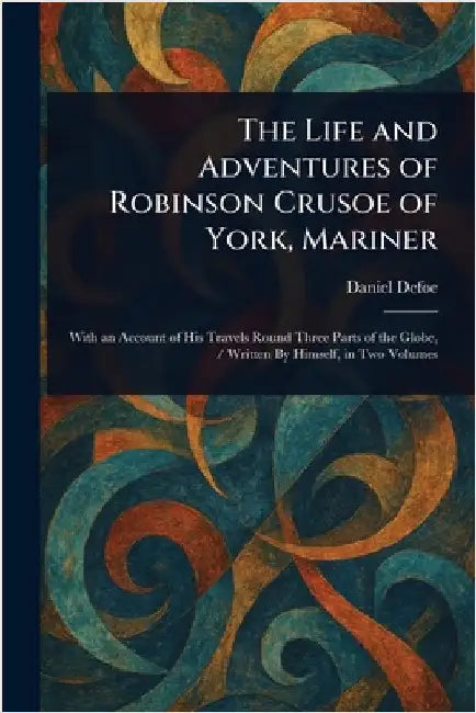 The Life and Adventures of Robinson Crusoe of York, Mariner by Daniel Defoe