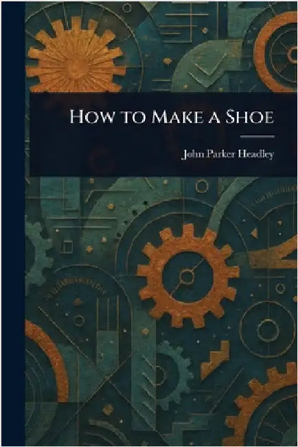 How to Make a Shoe by John Parker Headley