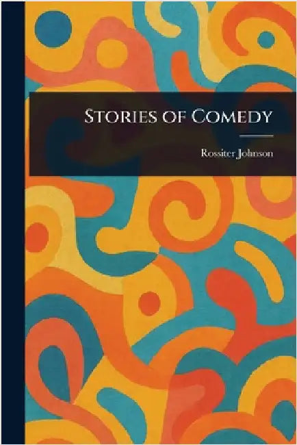 Stories of Comedy by Rossiter Johnson