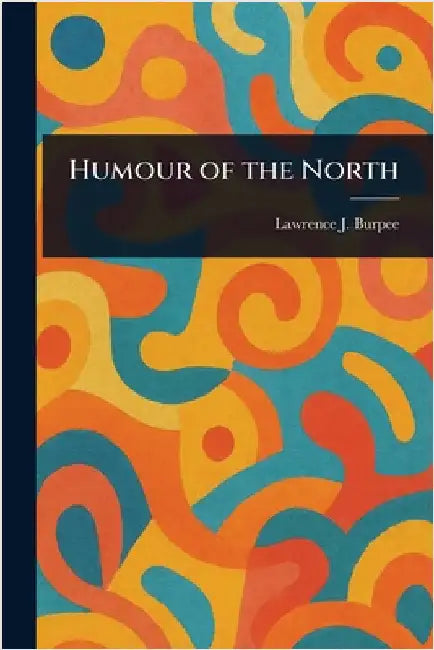 Humour of the North by Lawrence J. (Lawrence Johnsto Burpee