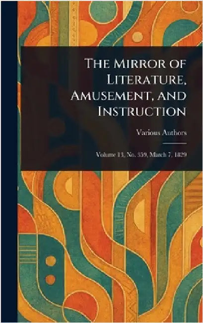 The Mirror of Literature, Amusement, and Instruction by Various