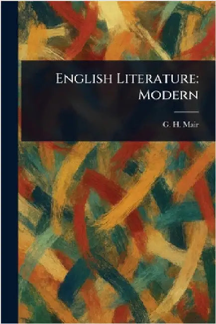 English Literature: Modern by G. H. (George Herbert) Mair