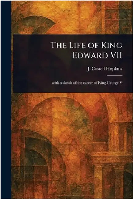 The Life of King Edward VII by J. Castell (John Castell) Hopkins