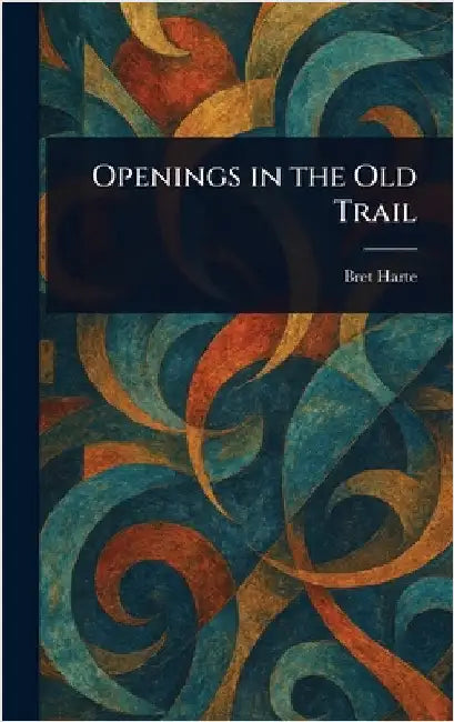 Openings in the Old Trail by Bret Harte