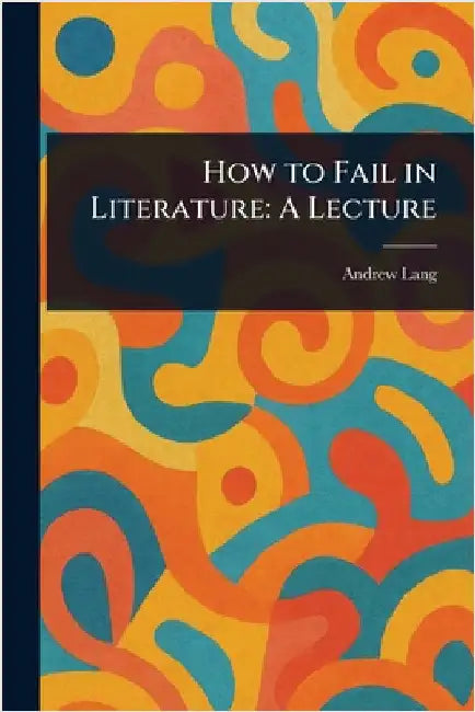 How to Fail in Literature: A Lecture by Andrew Lang