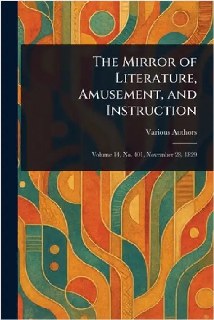The Mirror of Literature, Amusement, and Instruction by Various