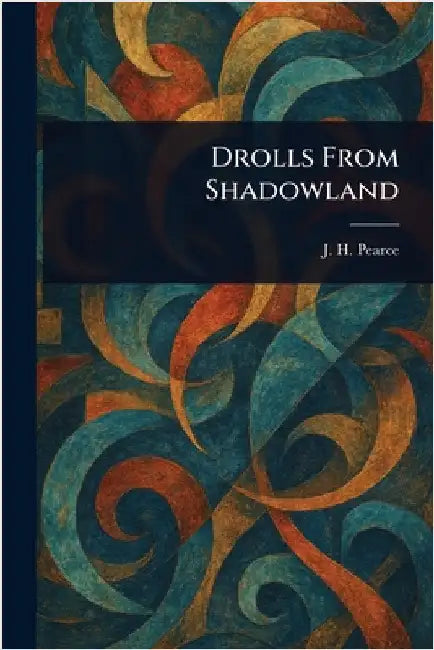 Drolls From Shadowland by J. H. (Joseph Henry) Pearce