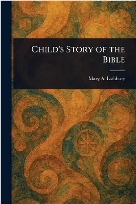 Child's Story of the Bible by Mary a. (Mary Artemisia) Lathbury