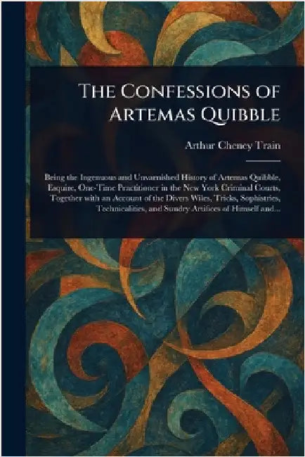 The Confessions of Artemas Quibble by Arthur Cheney Train