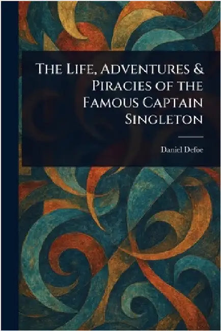 The Life, Adventures & Piracies of the Famous Captain Singleton by Daniel Defoe
