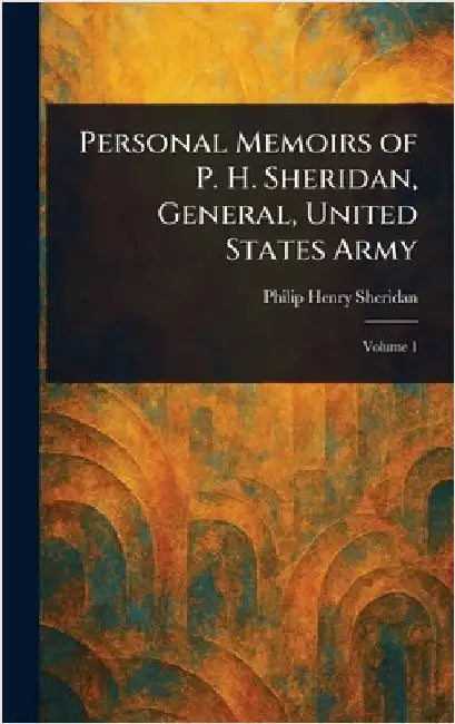 Personal Memoirs of P. H. Sheridan, General, United States Army by Philip Henry Sheridan