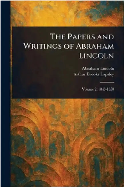 The Papers and Writings of Abraham Lincoln by Abraham Lincoln