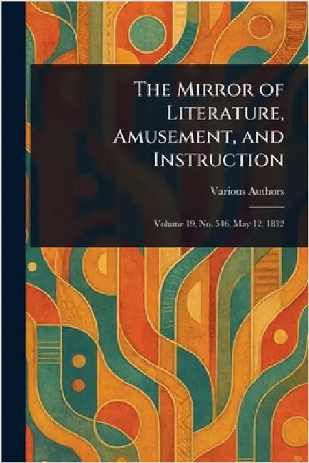 The Mirror of Literature, Amusement, and Instruction by Various