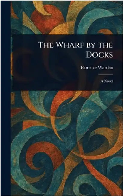 The Wharf by the Docks by Florence Warden