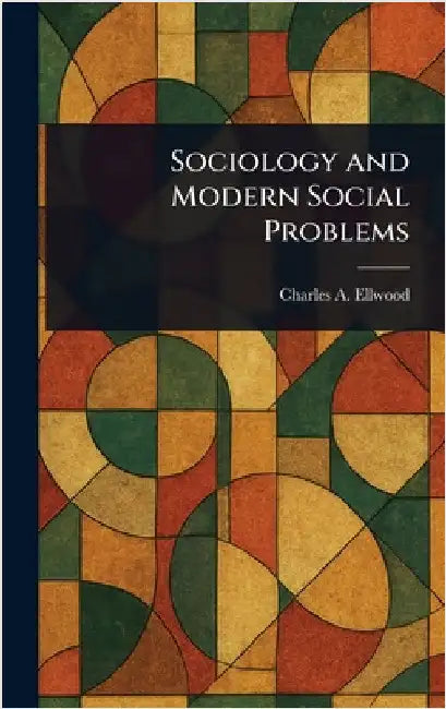 Sociology and Modern Social Problems by Charles A. (Charles Abram) Ellwood