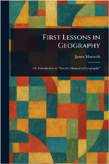 First Lessons in Geography by James Monteith