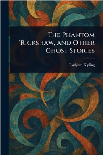 The Phantom 'Rickshaw, and Other Ghost Stories by Rudyard Kipling