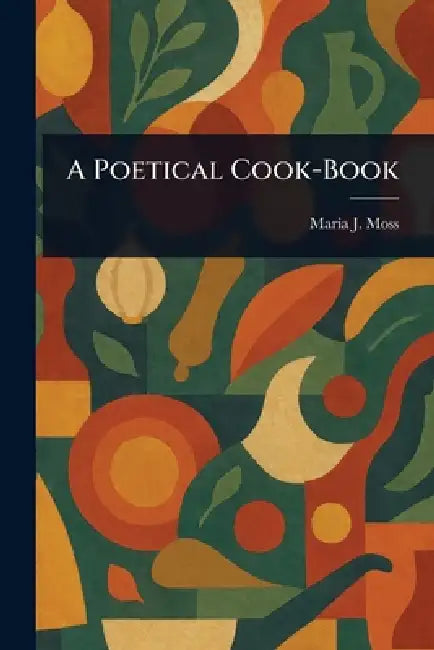 A Poetical Cook-Book by Maria J. Moss