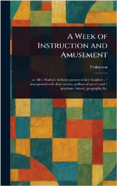 A Week of Instruction and Amusement by Unknown