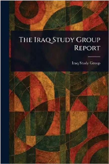 The Iraq Study Group Report by Iraq Study Group