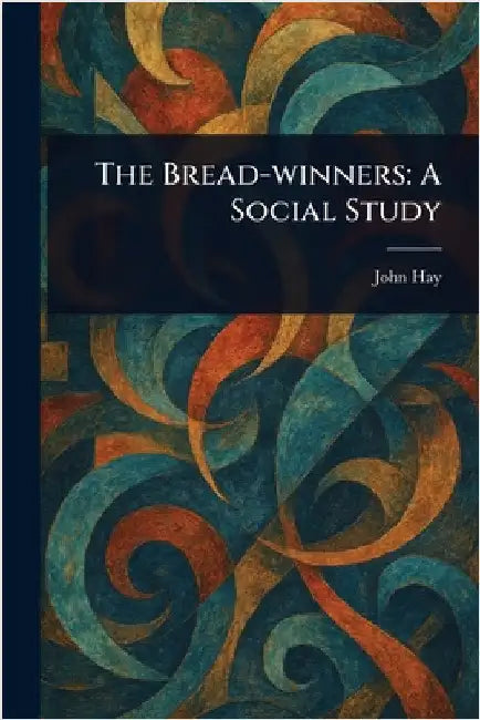 The Bread-winners: A Social Study by John Hay