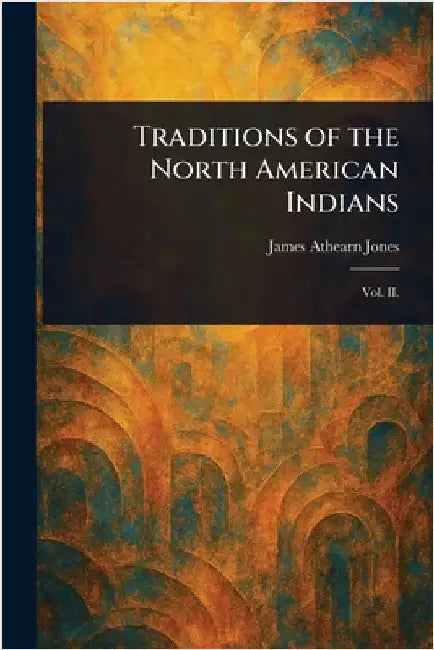 Traditions of the North American Indians by James Athearn Jones