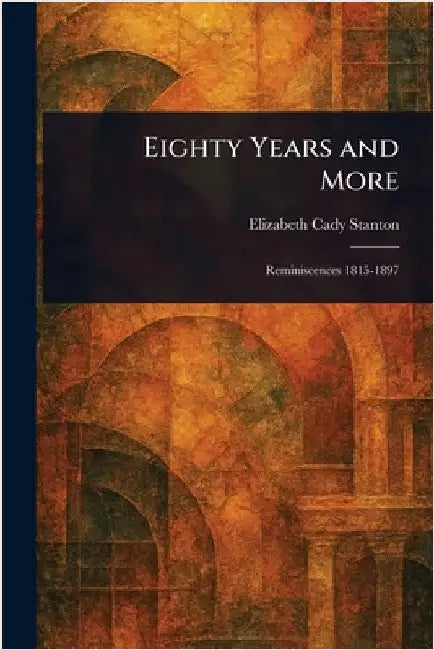 Eighty Years and More by Elizabeth Cady Stanton